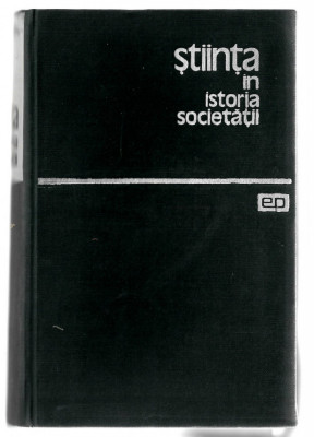 Stiinta in istoria societatii - J. D. Bernal, Ed. Politica, 1964, cartonata foto