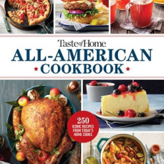 Taste of Home All-American Cookbook: More Than 250 Iconic Recipes from Today's Home Cooks