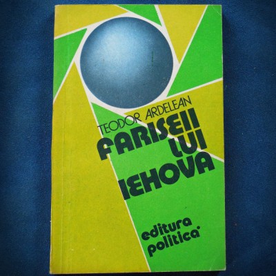 FARISEII LUI IEHOVA - TEODOR ARDELEAN - EDITURA POLITICA foto