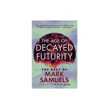 The Age of Decayed Futurity: The Best of Mark Samuels