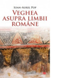 Veghea asupra limbii romane - Ioan-Aurel Pop