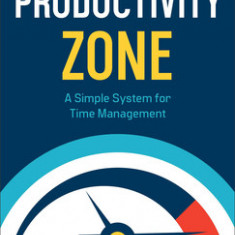 The Productivity Zone: A Simple System for Time Management