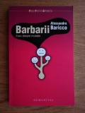Alessandro Baricco - Barbarii. Eseu despre mutatie (Humanitas, 2009) eseuri declinul lumii occidentale contemporane impotriva moderne mutatii RARA