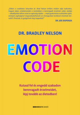 Emotion Code - Kutasd fel &amp;eacute;s engedd szabadon bennragadt &amp;eacute;rzelmeidet, l&amp;eacute;pj tov&amp;aacute;bb az &amp;eacute;letedben! - Dr. Bradley Nelson foto