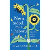 Nem tudod, mi a h&aacute;bor&uacute; - Egy ukr&aacute;n kisl&aacute;ny napl&oacute;ja - Jeva Szkaliecka