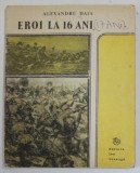 EROI LA 16 ANI de ALEXANDRU DAIA , INSEMNARILE UNUI FOST CERCETAS , JURNAL DE RAZBOI 1916-1918 , APARUTA 1988