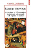 Existenta prin cultura Represiune colaborationism si rezistenta intelectuala sub regimul comunist