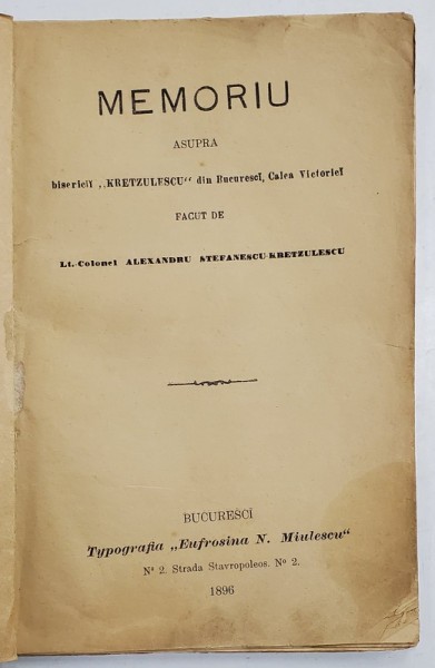 MEMORIU ASUPRA BISERICII &#039; KRETZULESCU &#039; DIN BUCURESCI , CALEA VICTORIEI facut de LT. COL. ALEXANDRU STEFANESCU KRETZULESCU , 1896 , EDITIA I *