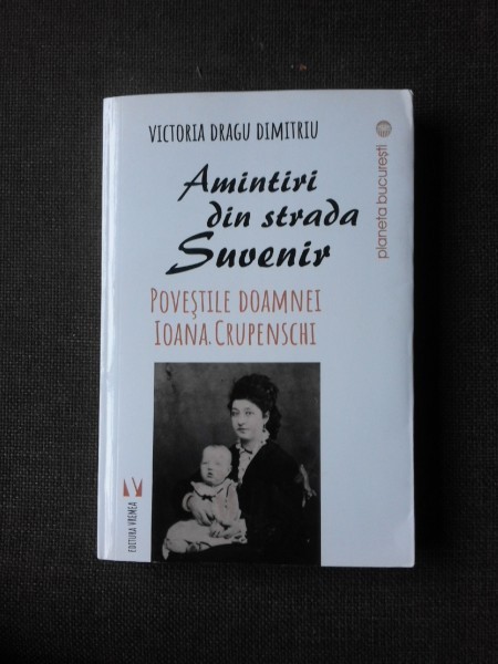 Amintiri din strada Suvenir, povestile doamnei Ioana Crupenschi - Victoria Dragu Dimitriu