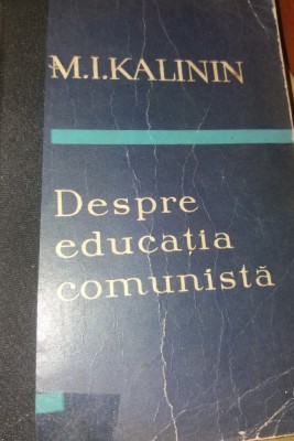 DESPRE EDUCATIA COMUNISTA de M. I. KALININ , 1958 foto