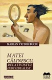 Cumpara ieftin Matei Calinescu, relativistul individualist/Marian Victor Buciu, Ideea Europeana