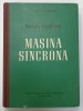 MASINI ELECTRICE , VOLUMUL III : MASINA SINCRONA de I.S. GHEORGHIU , 1961, Carti Utilaje si Masini industriale, Cartonata