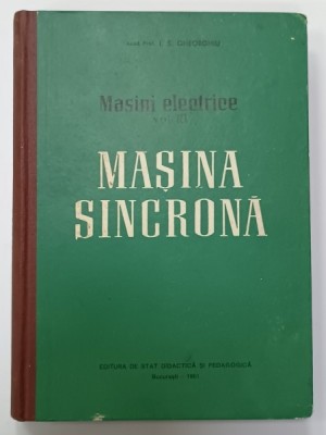 MASINI ELECTRICE , VOLUMUL III : MASINA SINCRONA de I.S. GHEORGHIU , 1961 foto