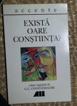 Exista oare constiinta? culegere de studii coord. G.G. Constandache