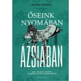 Őseink nyom&aacute;ban &Aacute;zsi&aacute;ban - Egy 18 &eacute;vig tart&oacute; terepkutat&aacute;s eredm&eacute;nyei - Benkő Mih&aacute;ly