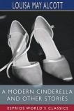 A Modern Cinderella and Other Stories (Esprios Classics): or, The Little Old Shoe