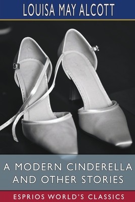A Modern Cinderella and Other Stories (Esprios Classics): or, The Little Old Shoe foto