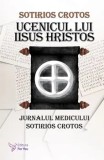 Cumpara ieftin Ucenicul lui Iisus Hristos. Jurnalul medicului Sotirios Crotos/Sotirios Crotos