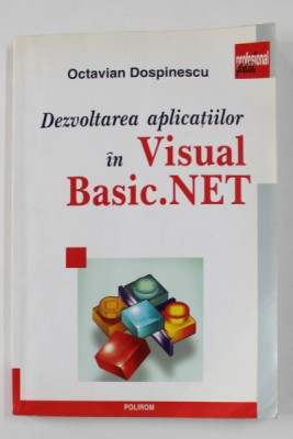 DEZVOLTAREA APLICATIILOR IN VISUAL BASIC . NET de OCTAVIAN DOSPINESCU , 2004 foto
