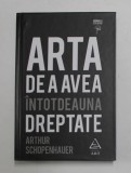 ARTA DE A AVEA INTOTDEAUNA DREPTATE de ARTHUR SCHOPENHAUER , 2015 * PREZINTA SUBLINIERI CU PIXUL