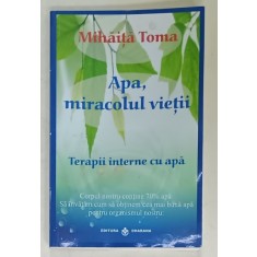 APA , MIRACOLUL VIETII , TERAPII INTERNE CU APA de MIHAITA TOMA , 2009, PREZINTA PETE SI HALOURI DE APA *