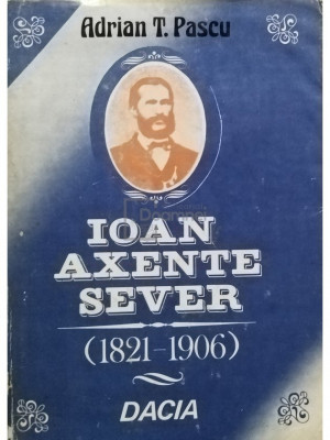 Adrian T. Pascu - Ioan Axente Sever 1821 - 1906 (Editia: 1985) foto