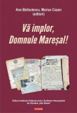 Vă implor, Domnule Mareșal! Petiții și documente cu și despre evreii deportați &icirc;n Transnistria (1941-1944) - Paperback - Ana Bărbulescu, Marius Cazan