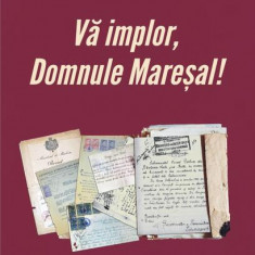 Vă implor, Domnule Mareșal! Petiții și documente cu și despre evreii deportați în Transnistria (1941-1944) - Paperback - Ana Bărbulescu, Marius Cazan