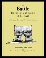 The Battle for the Life and Beauty of the Earth A struggle between two world-systems Christopher Alexander 500p