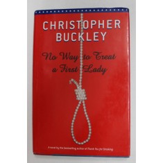 NO WAY TO THREAT A FIRST LADY by CHRISTOPHER BUCKLEY , 2002