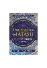 Drumurile matasii. O noua istorie a lumii - Peter Frankopan - Trei