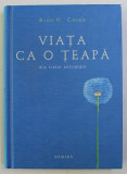 VIATA CA O TEAPA - MIC TRATAT ANTIRATARE de ALAN H. COHEN , 2011 , EDITIE CARTONATA
