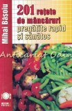 201 Rețete M&acirc;ncăruri Rapide și Sănătoase - Mihai Basoiu, Meteor Press, Buc., 2009, ISBN 9789737283436