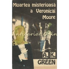Moartea Misterioasa A Veronicai Moore - A. K. Green