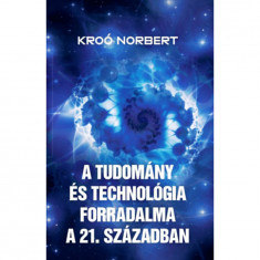 A tudomány és technológia forradalma a 21. században - Kroó Norbert