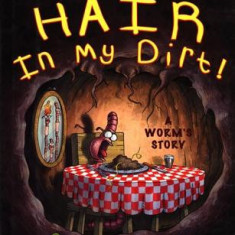 There's a Hair in My Dirt!: A Worm's Story