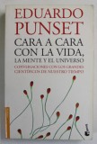 CARA A CARA CON LA VIDA , LA MENTE Y EL UNIVERSO , CONVERSACIONES CON LOS GRANDES CIENTIFICOS DE NUESTRO TIEMPO de EDUARDO PUNSET , 2008 , EDITIE IN