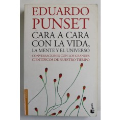 CARA A CARA CON LA VIDA , LA MENTE Y EL UNIVERSO , CONVERSACIONES CON LOS GRANDES CIENTIFICOS DE NUESTRO TIEMPO de EDUARDO PUNSET , 2008 , EDITIE IN