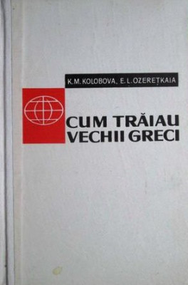 K. M. Kolobova - Cum traiau vechii greci foto