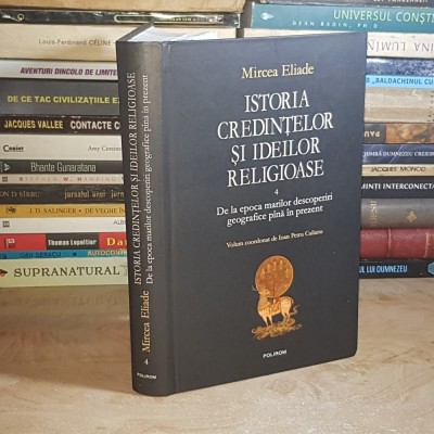 MIRCEA ELIADE - ISTORIA CREDINTELOR SI IDEILOR RELIGIOASE * VOL. 4 , POLIROM , 2007 ( CARTONATA ) * foto