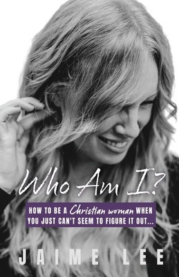 Who Am I?: How to be a Christian woman when you just can&#039;t seem to figure it out...