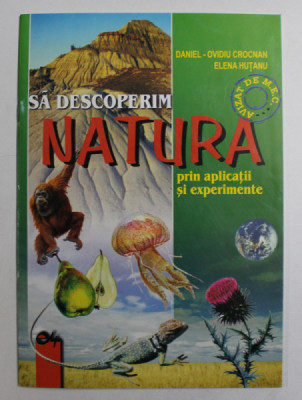 SA DESCOPERIM NATURA PRIN APLICATII SI EXPERIMENTE de DANIEL OVIDIU CROCNAN , ELENA HUTANU , 2002 foto