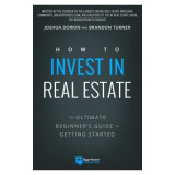 The Ultimate Beginner&#039;s Guide to Real Estate Investing: A Step-By-Step Guide to Achieving Financial Freedom Through Real Estate Investing