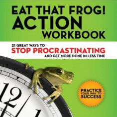 Eat That Frog! Action Workbook: 21 Great Ways to Stop Procrastinating and Get More Done in Less Time