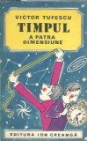 Timpul a patra dimensiune Victor Tufescu Editura Ion Creanga 1983 Coperta Cartoata 87 Pagini Eseistica Romana Clasic Carte