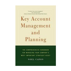 Key Account Management and Planning: The Comprehensive Handbook for Managing Your Compa