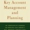 Key Account Management and Planning: The Comprehensive Handbook for Managing Your Compa