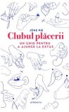 Clubul placerii. Un ghid pentru a ajunge la extaz - Editura Editura Euro Libris