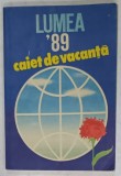 LUMEA ' 89 , CAIET DE VACANTA