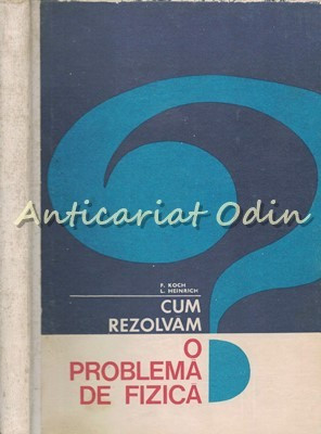 Cum Rezolvam O Problema De Fizica - F. Koch, L. Heinrich foto